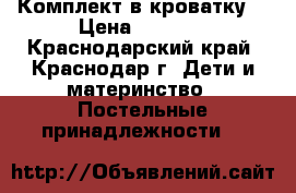 Комплект в кроватку  › Цена ­ 1 800 - Краснодарский край, Краснодар г. Дети и материнство » Постельные принадлежности   